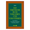 Das tibetische Buch vom Leben und vom Sterben: Ein Schlüssel zum tieferen Verständnis von Leben und Tod - Rigpa